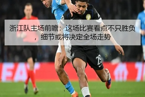 浙江队主场前瞻：这场比赛看点不只胜负，细节或将决定全场走势